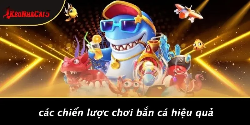 Các Chiến Lược Chơi Bắn Cá Hiệu Quả