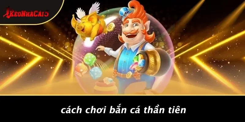 Cách Chơi Bắn Cá Thần Tiên