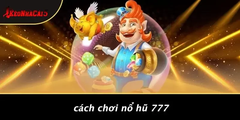 Cách Chơi Nổ Hũ 777