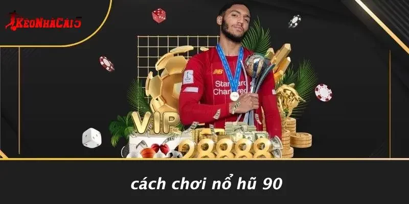 Cách Chơi Nổ Hũ 90