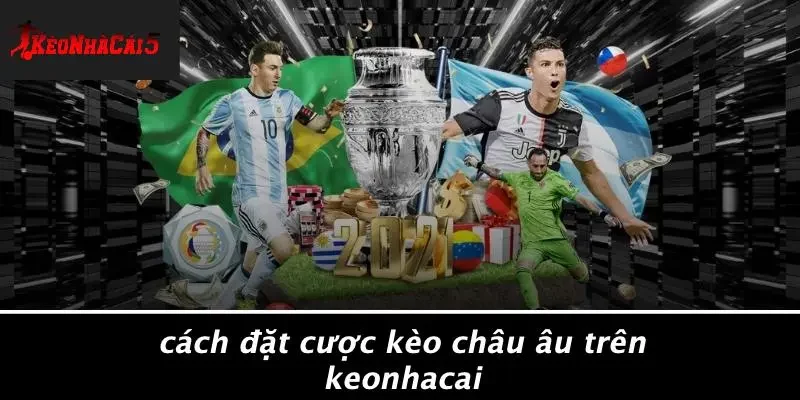 Cách Đặt Cược Kèo Châu Âu Trên Keonhacai