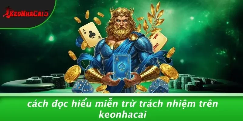 Cách Đọc Hiểu Miễn Trừ Trách Nhiệm Trên Keonhacai