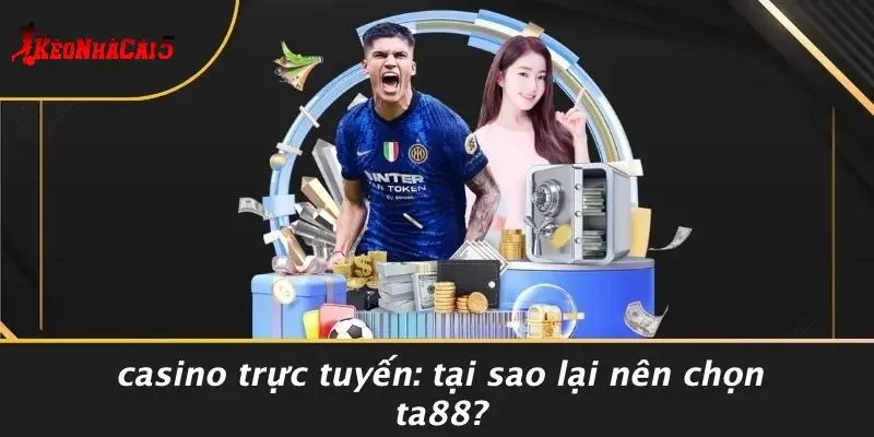 Casino Trực Tuyến: Tại Sao Lại Nên Chọn TA88?