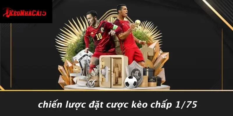 Chiến Lược Đặt Cược Kèo Chấp 1/75