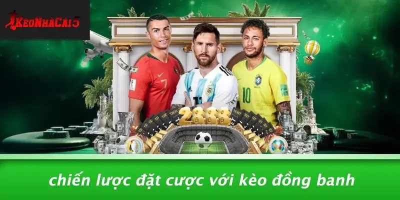 Chiến Lược Đặt Cược Với Kèo Đồng Banh