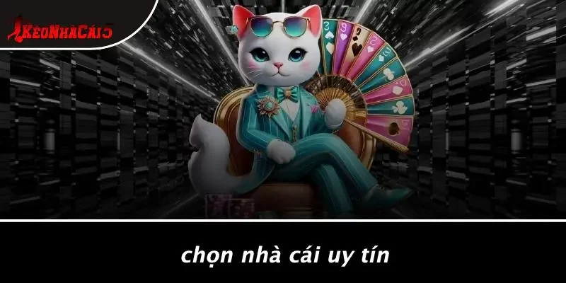 Chọn Nhà Cái Uy Tín