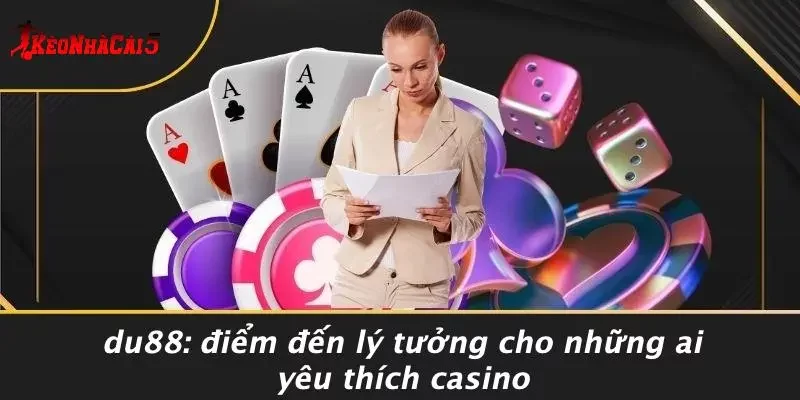 DU88: Điểm Đến Lý Tưởng Cho Những Ai Yêu Thích Casino