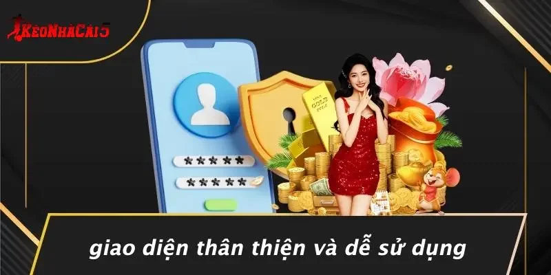 Giao Diện Thân Thiện Và Dễ Sử Dụng