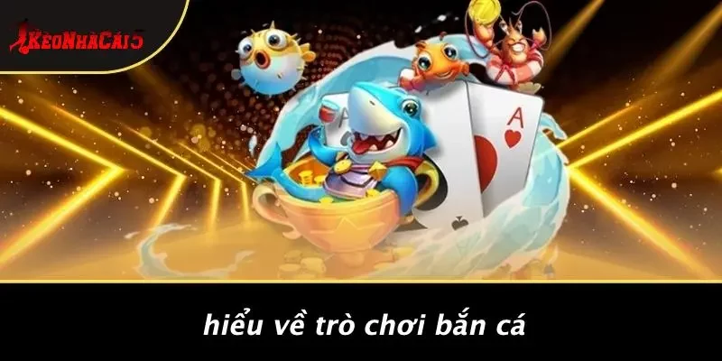 Hiểu Về Trò Chơi Bắn Cá