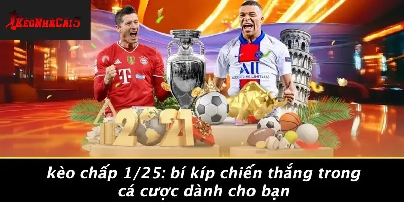 KÈO CHẤP 1/25: BÍ KÍP CHIẾN THẮNG TRONG CÁ CƯỢC DÀNH CHO BẠN