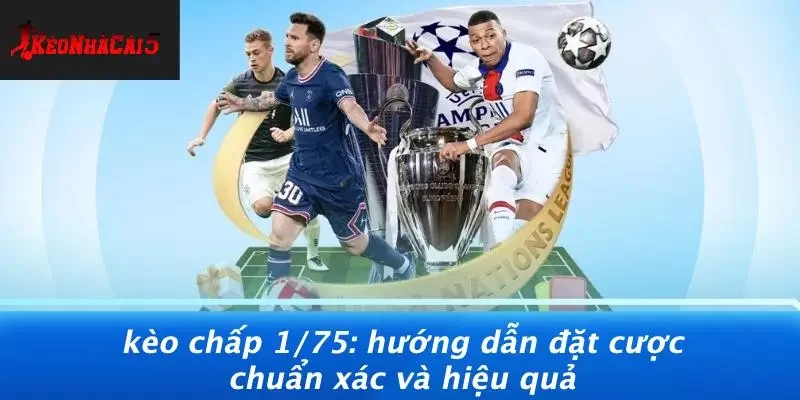 KÈO CHẤP 1/75: HƯỚNG DẪN ĐẶT CƯỢC CHUẨN XÁC VÀ HIỆU QUẢ