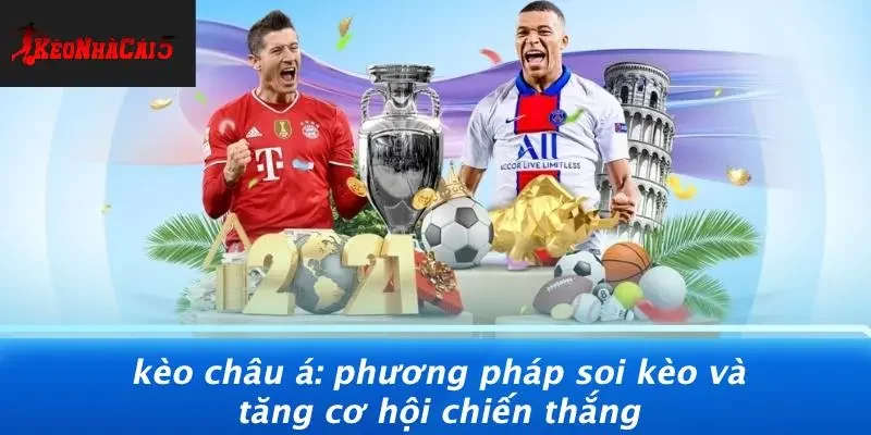 KÈO CHÂU Á: PHƯƠNG PHÁP SOI KÈO VÀ TĂNG CƠ HỘI CHIẾN THẮNG