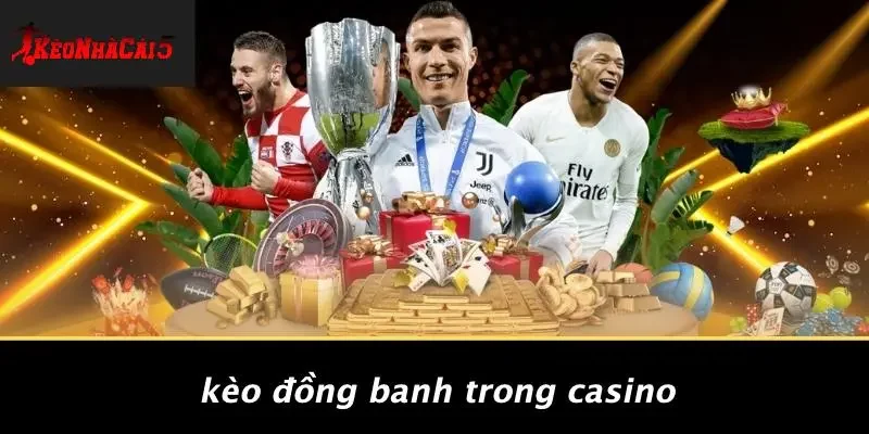 Kèo Đồng Banh Trong Casino