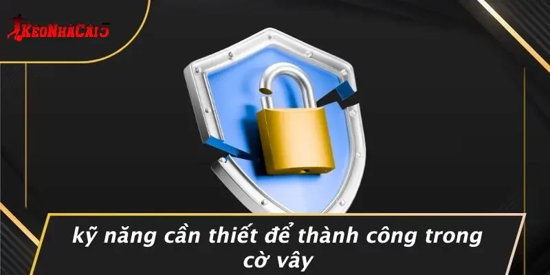 Kỹ Năng Cần Thiết Để Thành Công Trong Cờ Vây