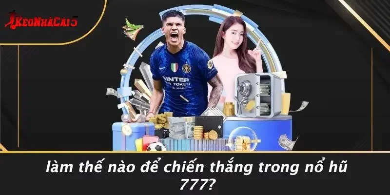 Làm Thế Nào Để Chiến Thắng Trong Nổ Hũ 777?
