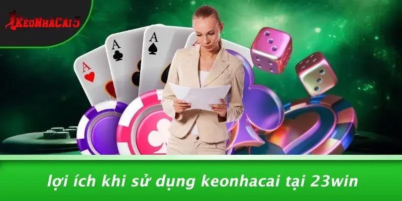 Lợi Ích Khi Sử Dụng Keonhacai Tại 23WIN
