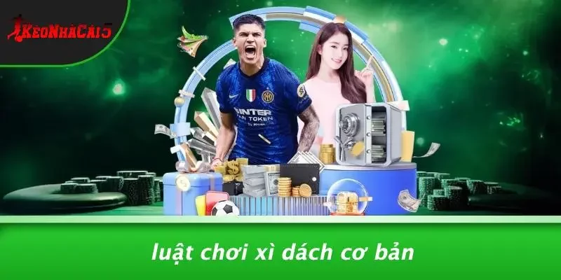 Luật Chơi Xì Dách Cơ Bản