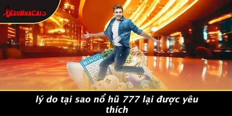Lý Do Tại Sao Nổ Hũ 777 Lại Được Yêu Thích