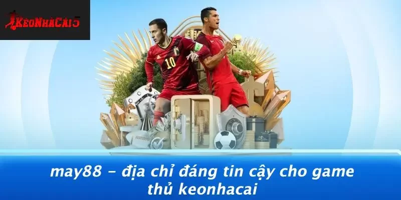 MAY88 - Địa Chỉ Đáng Tin Cậy Cho Game Thủ Keonhacai