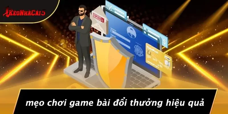 Mẹo Chơi Game Bài Đổi Thưởng Hiệu Quả
