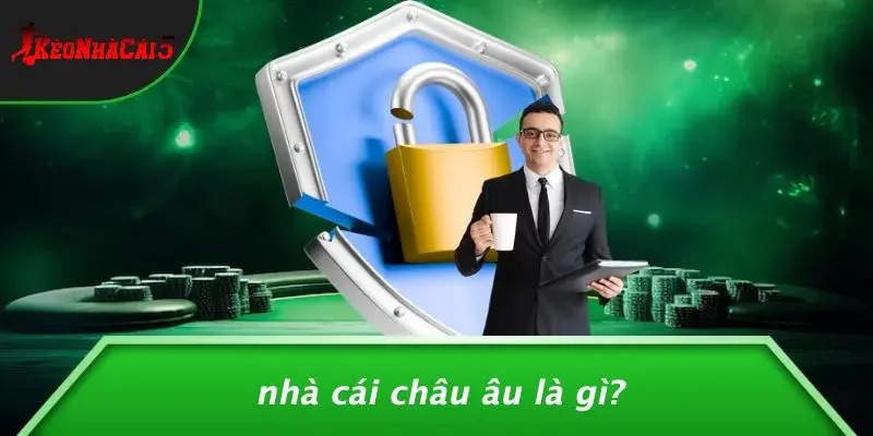Nhà Cái Châu Âu Là Gì?