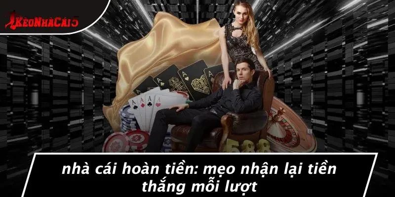 NHÀ CÁI HOÀN TIỀN: MẸO NHẬN LẠI TIỀN THẮNG MỖI LƯỢT