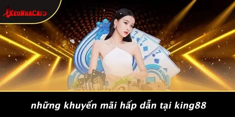 Những Khuyến Mãi Hấp Dẫn Tại KING88