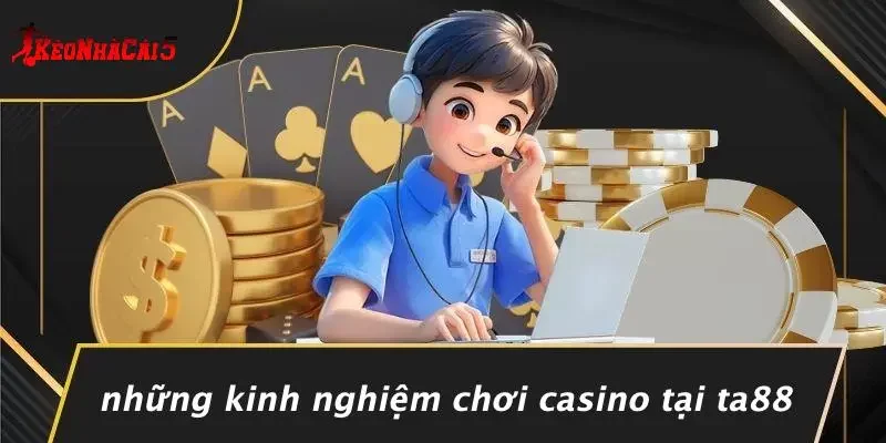 Những Kinh Nghiệm Chơi Casino Tại TA88