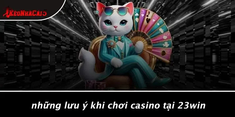 Những Lưu Ý Khi Chơi Casino Tại 23WIN