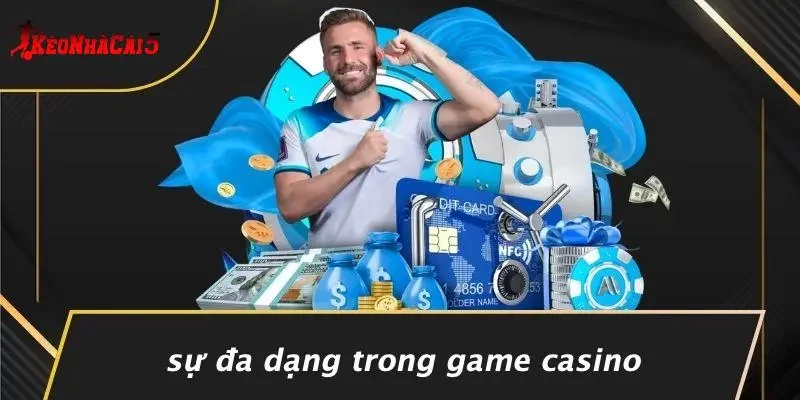 Sự Đa Dạng Trong Game Casino