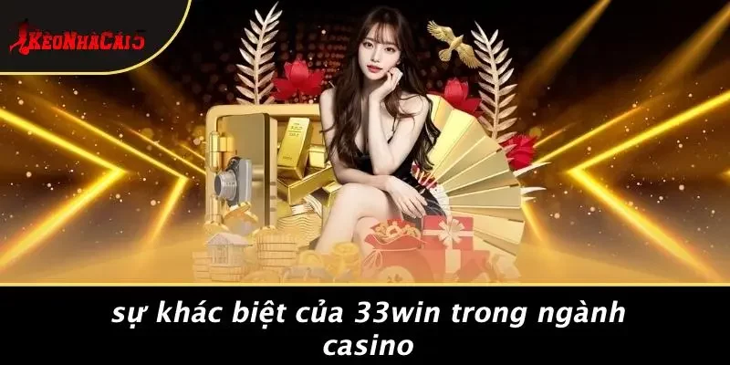 Sự Khác Biệt Của 33WIN Trong Ngành Casino