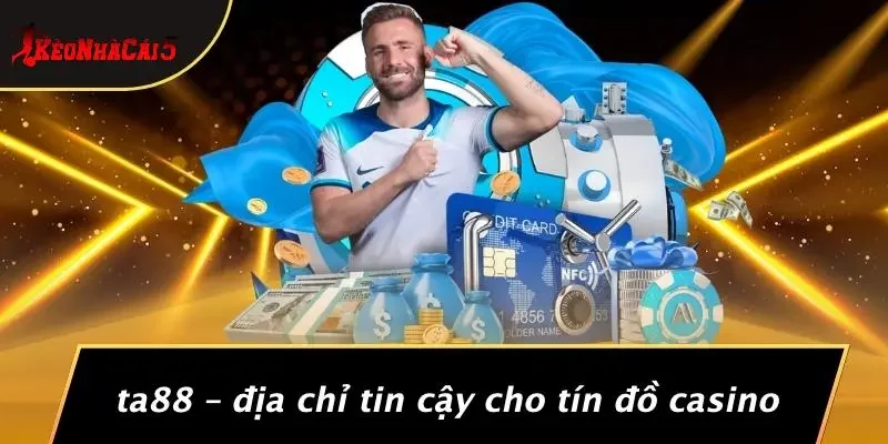 TA88 – Địa Chỉ Tin Cậy Cho Tín Đồ Casino