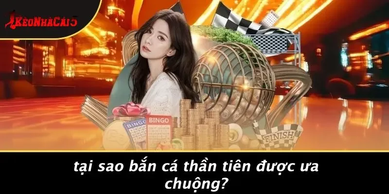 Tại Sao Bắn Cá Thần Tiên Được Ưa Chuộng?