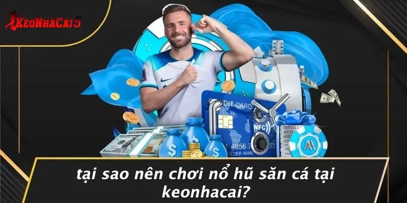 Tại Sao Nên Chơi Nổ Hũ Săn Cá Tại Keonhacai?