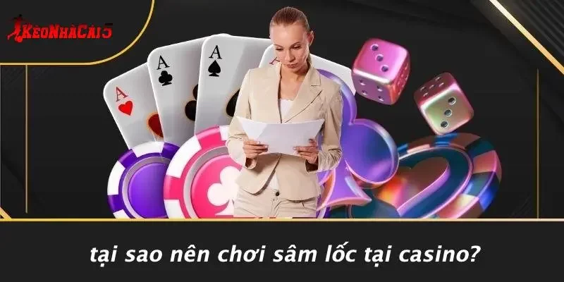 Tại Sao Nên Chơi Sâm Lốc Tại Casino?