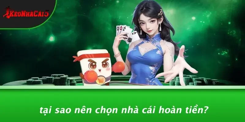 Tại Sao Nên Chọn Nhà Cái Hoàn Tiền?