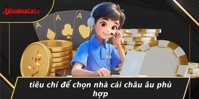 Tiêu Chí Để Chọn Nhà Cái Châu Âu Phù Hợp
